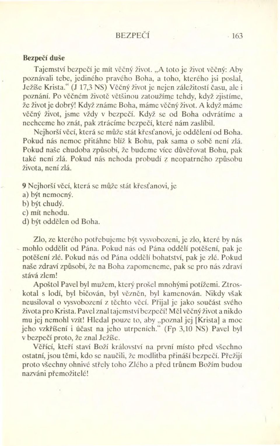 A když máme věčný život, jsme vždy v bezpečí. Když se od Boha odvrátíme a nechceme ho znát, pak ztrácíme bezpečí, které nám zaslíbil. Nejhorší věcí, která se může stát křesťanovi, je oddělení od Boha.