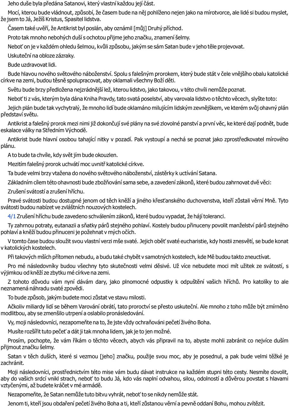 Èasem také uvìøí, že Antikrist byl poslán, aby oznámil [mùj] Druhý pøíchod. Proto tak mnoho nebohých duší s ochotou pøijme jeho znaèku, znamení šelmy.