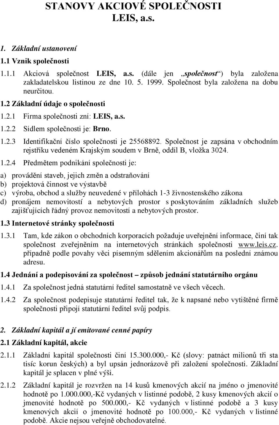 Společnost je zapsána v obchodním rejstříku vedeném Krajským soudem v Brně, oddíl B, vložka 3024