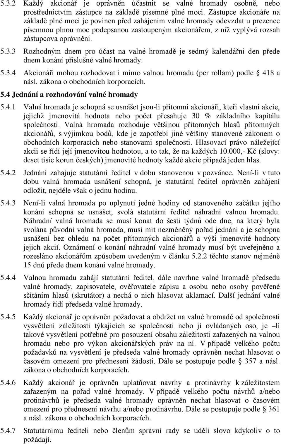 3.3 Rozhodným dnem pro účast na valné hromadě je sedmý kalendářní den přede dnem konání příslušné valné hromady. 5.3.4 Akcionáři mohou rozhodovat i mimo valnou hromadu (per rollam) podle 418 a násl.