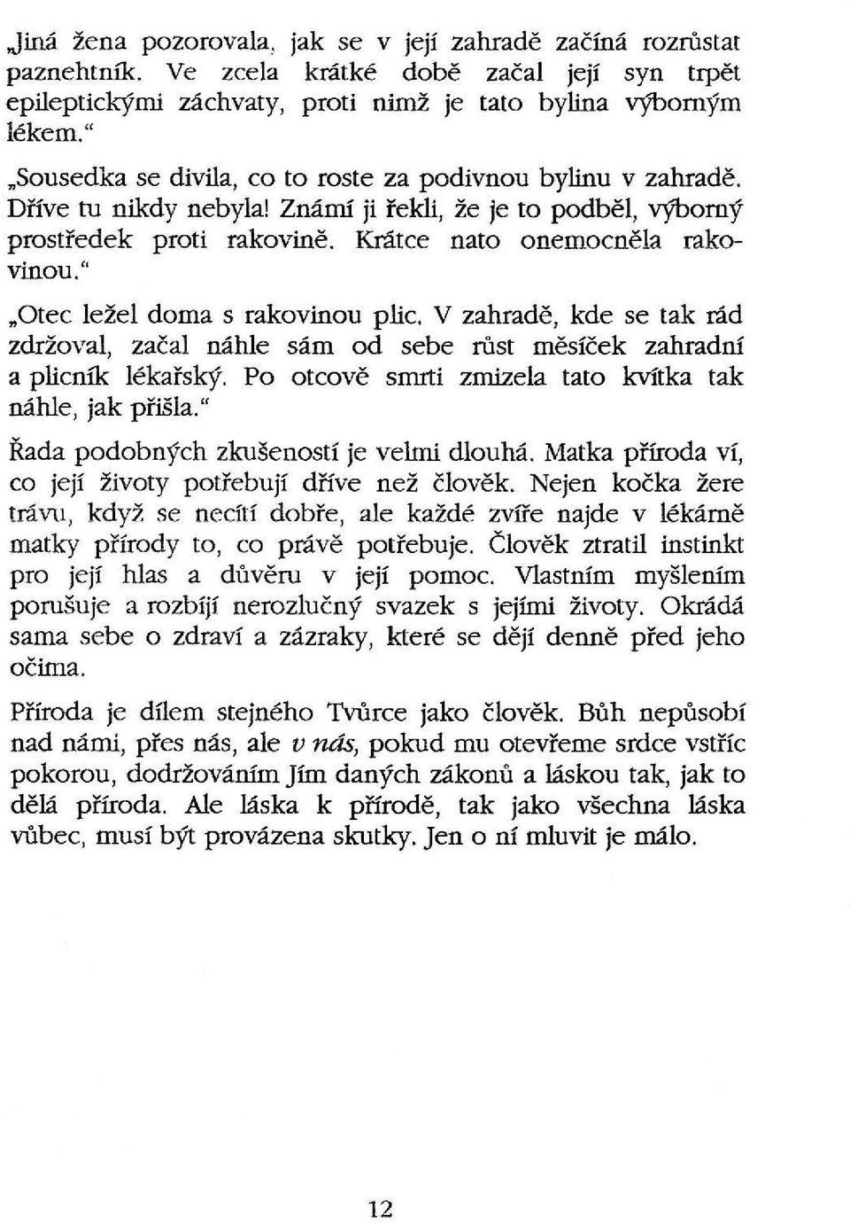 ",otec ležel doma s rakovinou plic. V zahradě, kde se tak rád zdržoval, začal náhle sám od sebe růst měsíček zahradní a plicník lékařský. Po otcově smrti zmizela tato kvítka tak náhle, jak přišla.