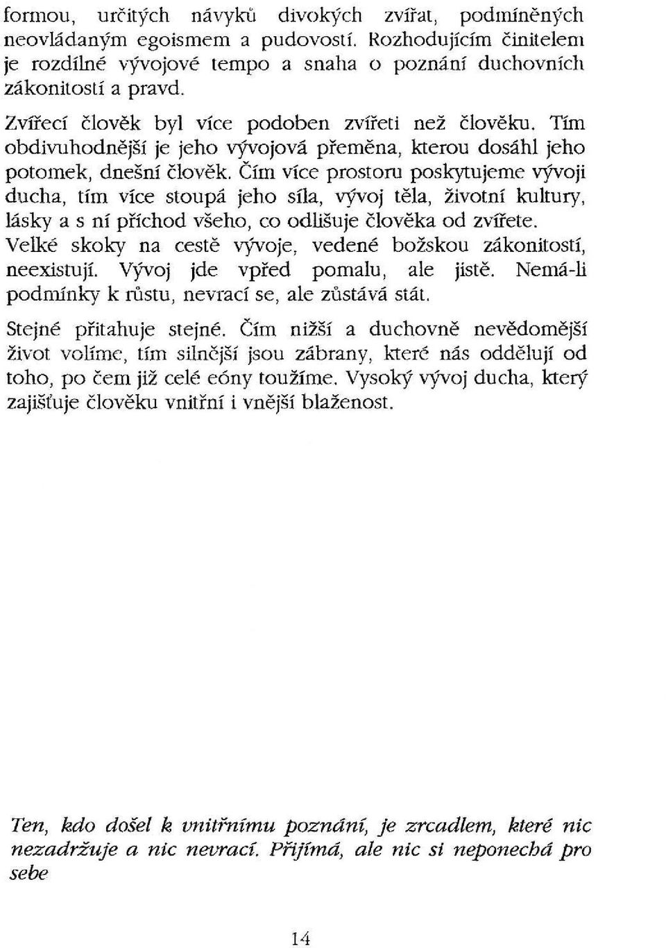 Čím více prostoru poskytujeme vývoji ducha, tím více stoupá jeho síla, vývoj těla, životní kultury, lásky a s ní příchod všeho, co odlišuje člověka od zvířete.