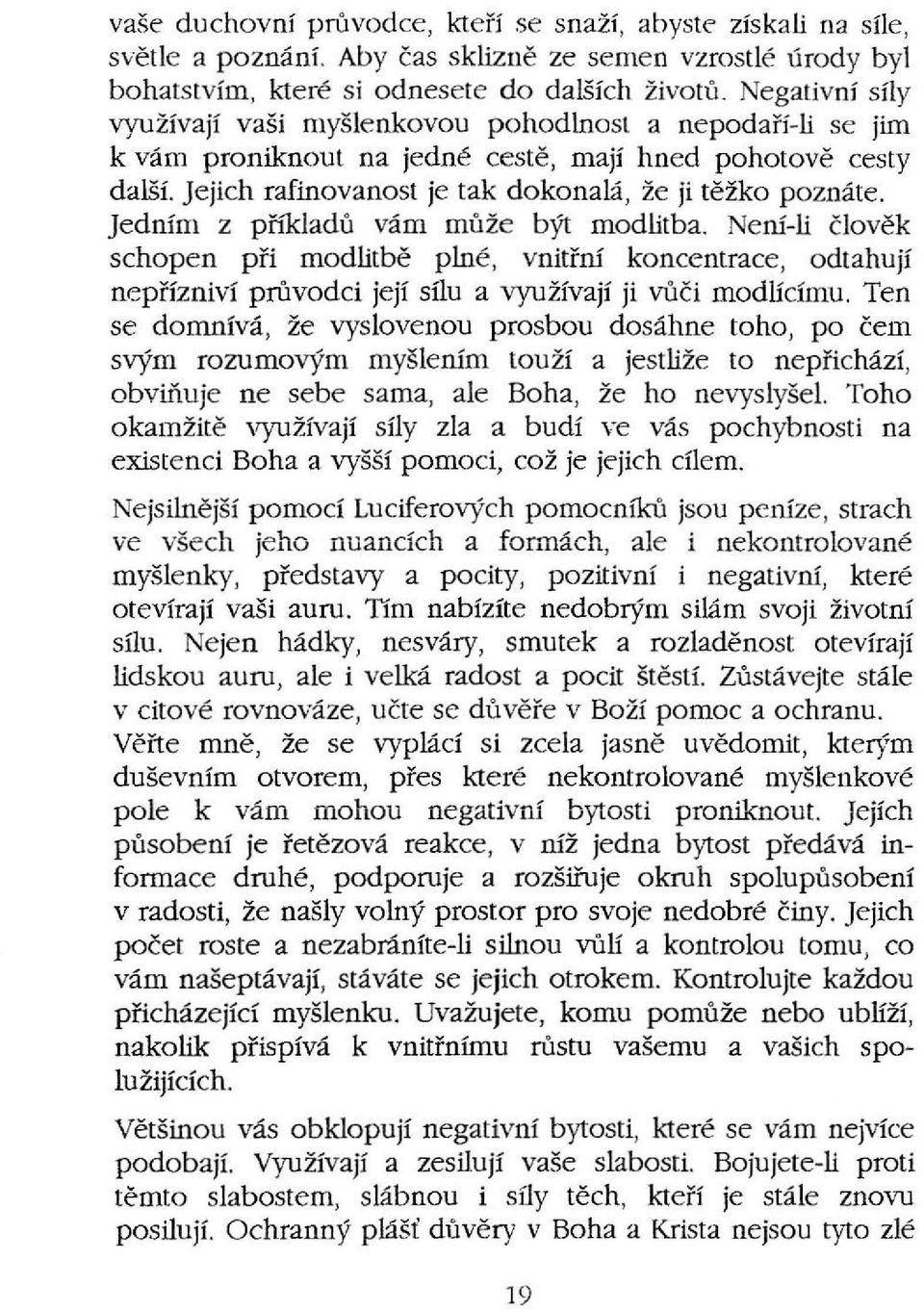 cestě, mají hned pohotově cesty další. Jejich rafinovanost je tak dokonalá, že ji těžko poznáte. Jedním z přfkladů vám může být modlitba.