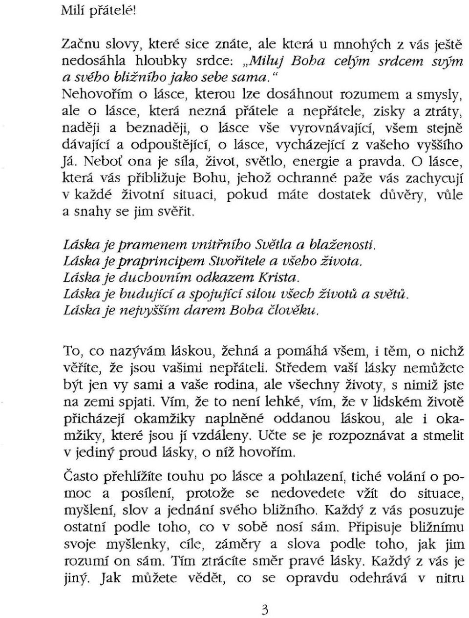 odpouštějící, o lásce, vycházející z vašeho vyššího Já. Neboť ona je síla, život, světlo, energie a pravda.