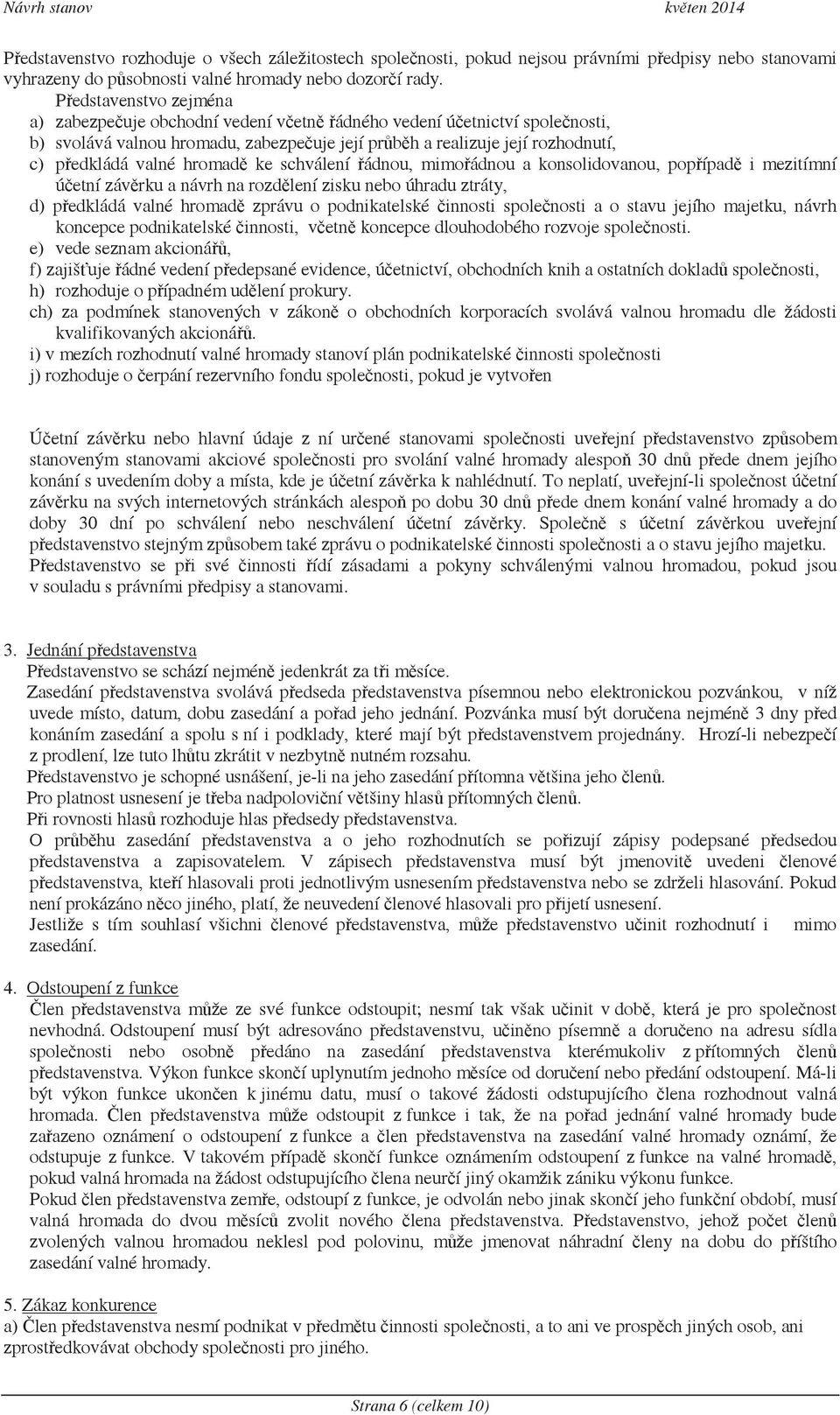 schválení ádnou, mimoádnou a konsolidovanou, popípad i mezitímní úetní závrku a návrh na rozdlení zisku nebo úhradu ztráty, d) pedkládá valné hromad zprávu o podnikatelské innosti spolenosti a o