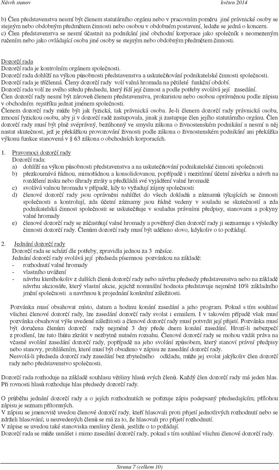 Dozorí rada Dozorí rada je kontrolním orgánem spolenosti. Dozorí rada dohlíží na výkon psobnosti pedstavenstva a uskuteování podnikatelské innosti spolenosti. Dozorí rada je tílenná.