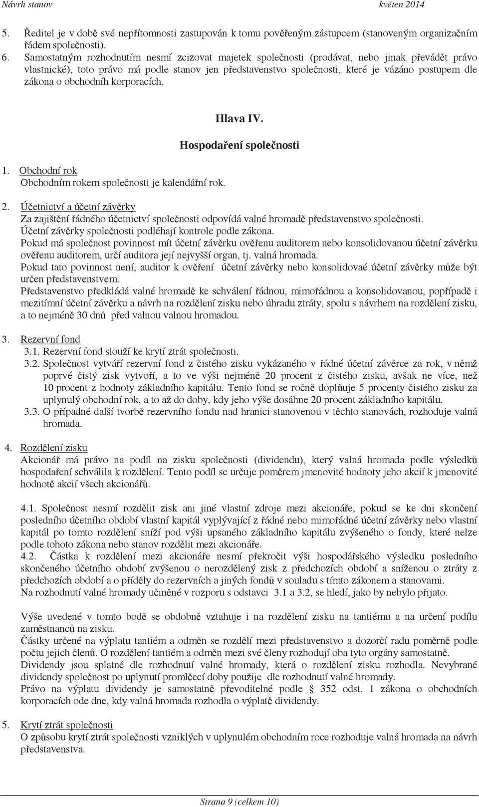 o obchodníh korporacích. 1. Obchodní rok Obchodním rokem spolenosti je kalendání rok. Hlava IV. Hospodaení spolenosti 2.