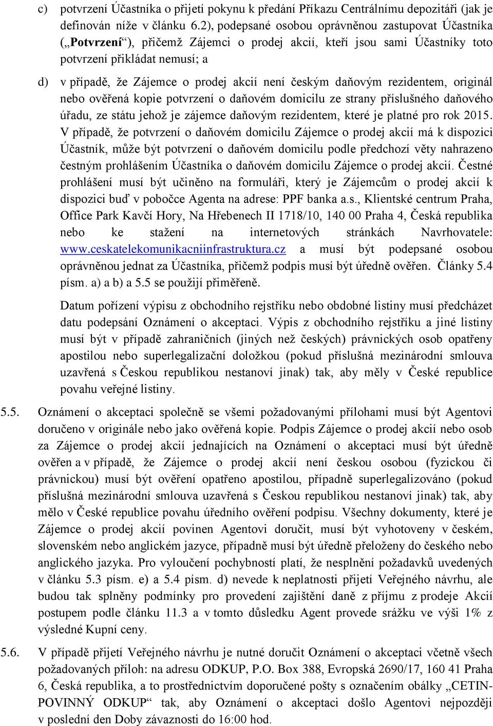 akcií není českým daňovým rezidentem, originál nebo ověřená kopie potvrzení o daňovém domicilu ze strany příslušného daňového úřadu, ze státu jehož je zájemce daňovým rezidentem, které je platné pro