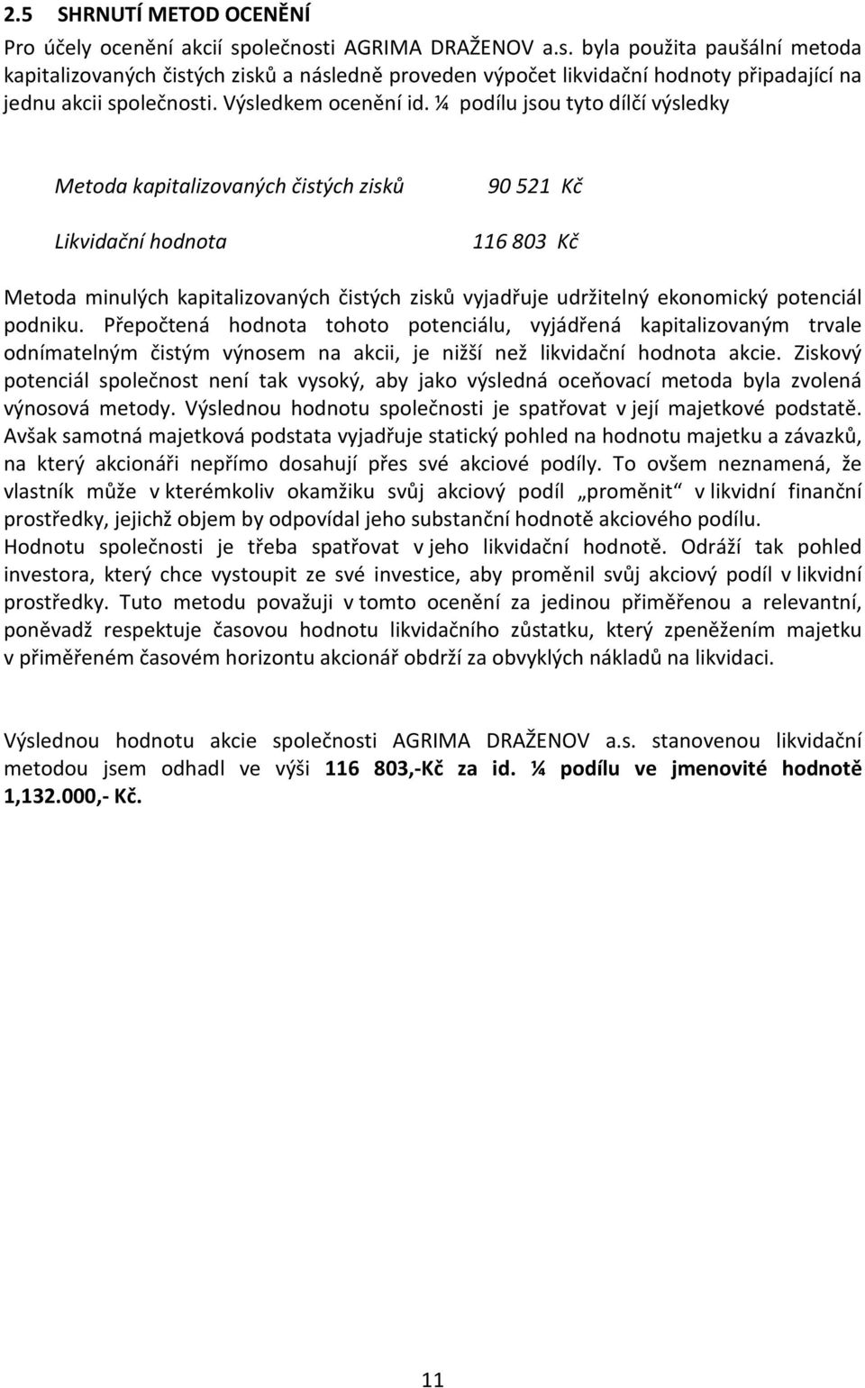 ¼ podílu jsou tyto dílčí výsledky Metoda kapitalizovaných čistých zisků Likvidační hodnota 9 521 Kč 116 83 Kč Metoda minulých kapitalizovaných čistých zisků vyjadřuje udržitelný ekonomický potenciál