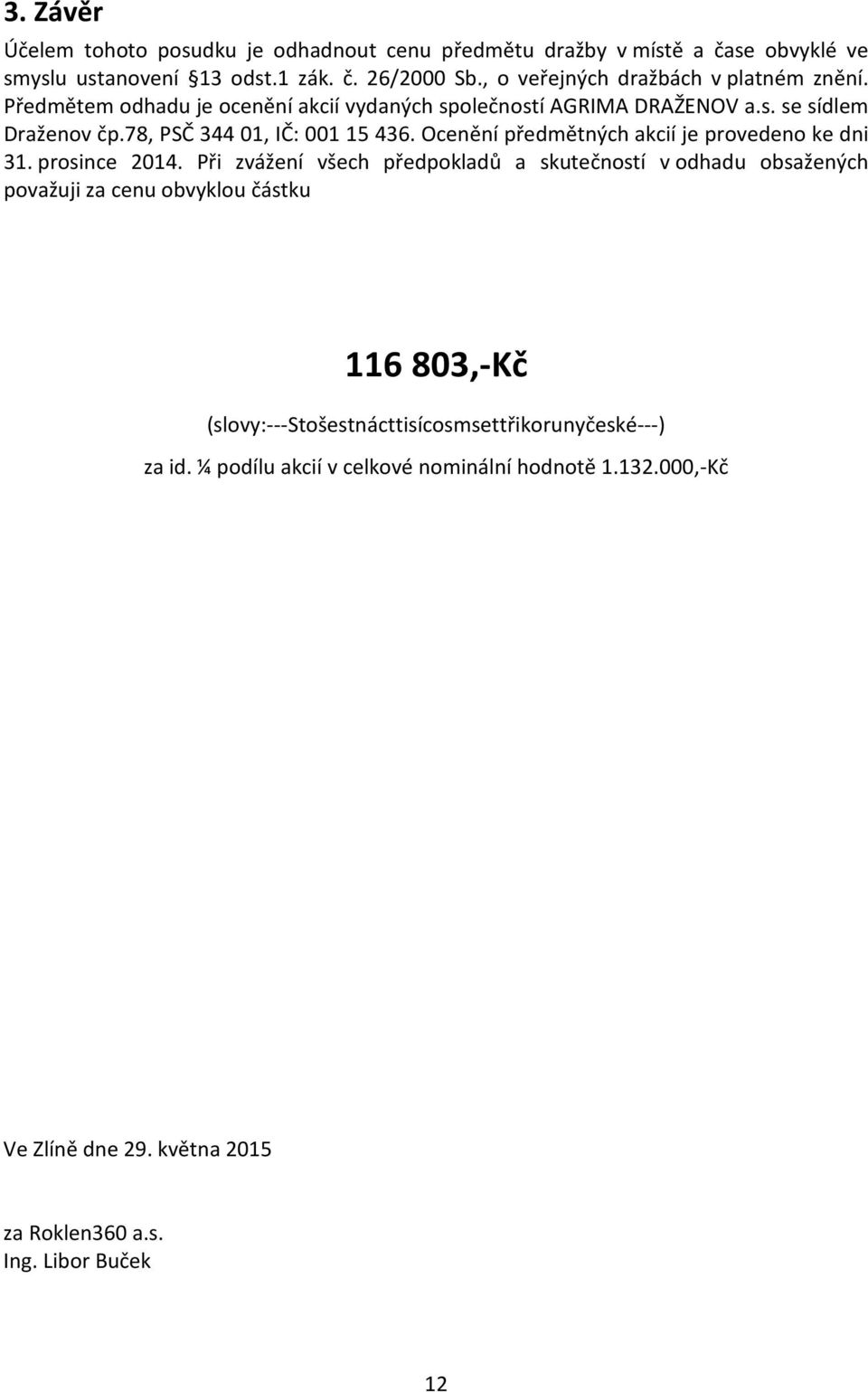 78, PSČ 344 1, IČ: 1 15 436. Ocenění předmětných akcií je provedeno ke dni 31. prosince 214.