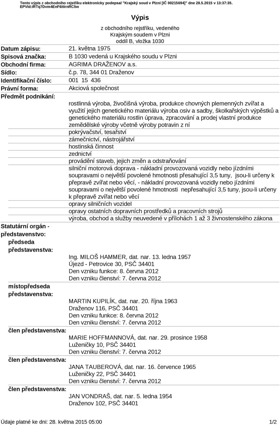 78, 344 1 Draženov Identifikační číslo: 1 15 436 Právní forma: Akciová společnost Předmět podnikání: Statutární orgán - představenstvo: předseda představenstva: rostlinná výroba, živočišná výroba,