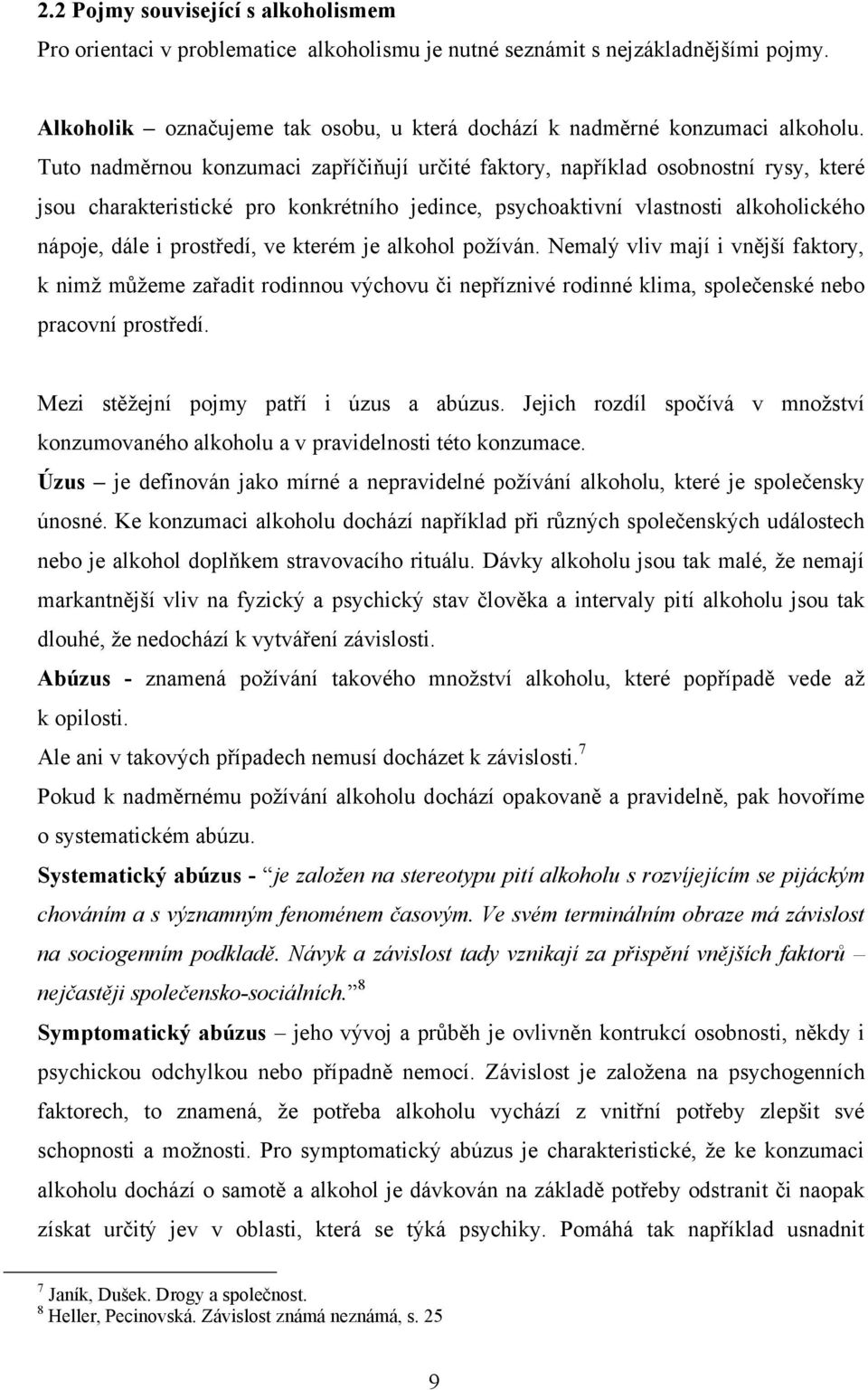 ve kterém je alkohol poţíván. Nemalý vliv mají i vnější faktory, k nimţ můţeme zařadit rodinnou výchovu či nepříznivé rodinné klima, společenské nebo pracovní prostředí.