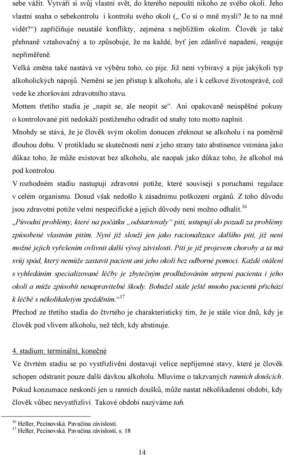 Velká změna také nastává ve výběru toho, co pije. Jiţ není vybíravý a pije jakýkoli typ alkoholických nápojů.