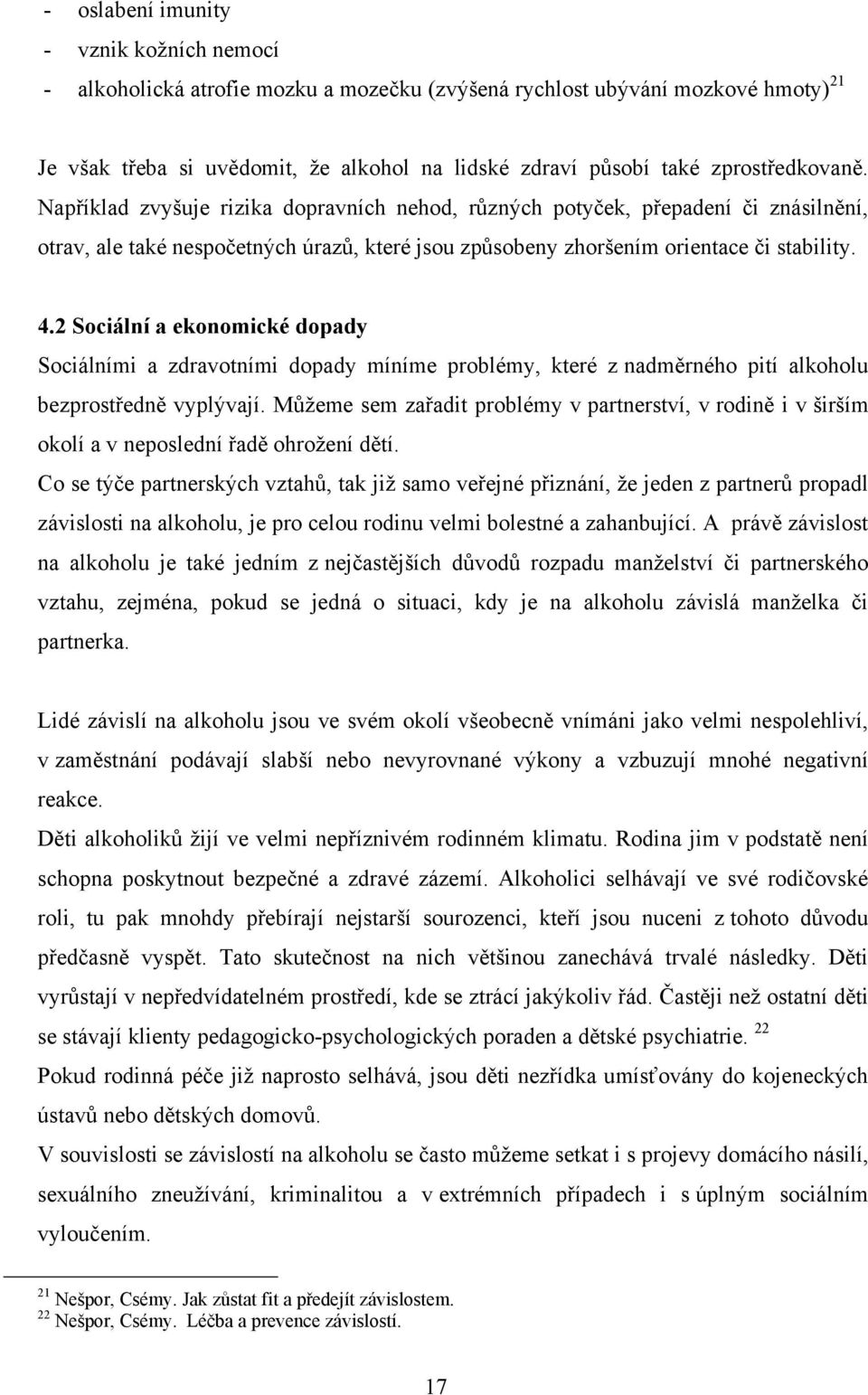 2 Sociální a ekonomické dopady Sociálními a zdravotními dopady míníme problémy, které z nadměrného pití alkoholu bezprostředně vyplývají.