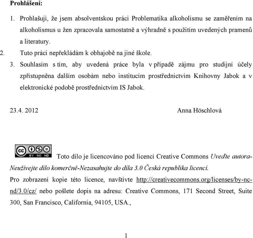 Souhlasím s tím, aby uvedená práce byla v případě zájmu pro studijní účely zpřístupněna dalším osobám nebo institucím prostřednictvím Knihovny Jabok a v elektronické podobě prostřednictvím IS Jabok.