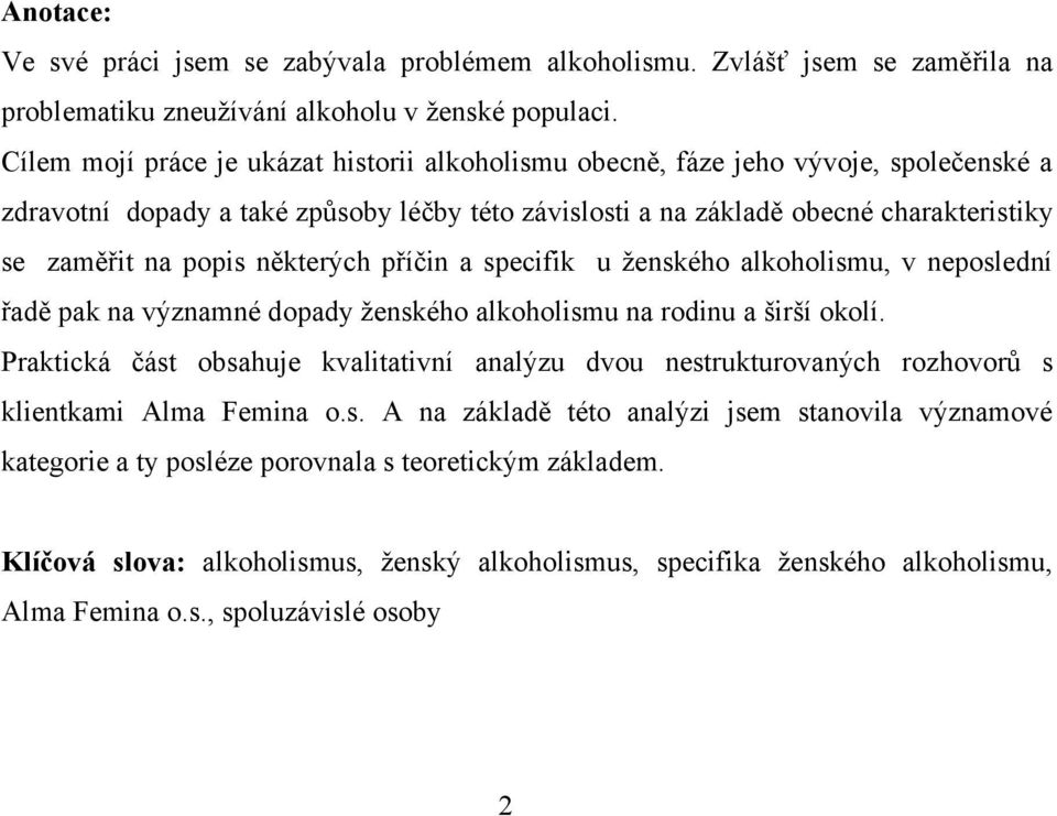 některých příčin a specifik u ţenského alkoholismu, v neposlední řadě pak na významné dopady ţenského alkoholismu na rodinu a širší okolí.