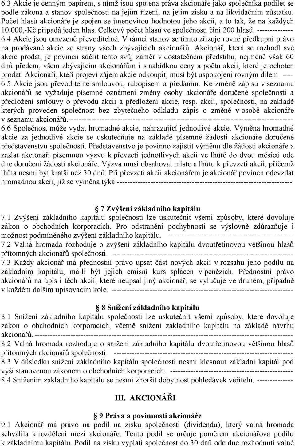 4 Akcie jsou omezeně převoditelné. V rámci stanov se tímto zřizuje rovné předkupní právo na prodávané akcie ze strany všech zbývajících akcionářů.