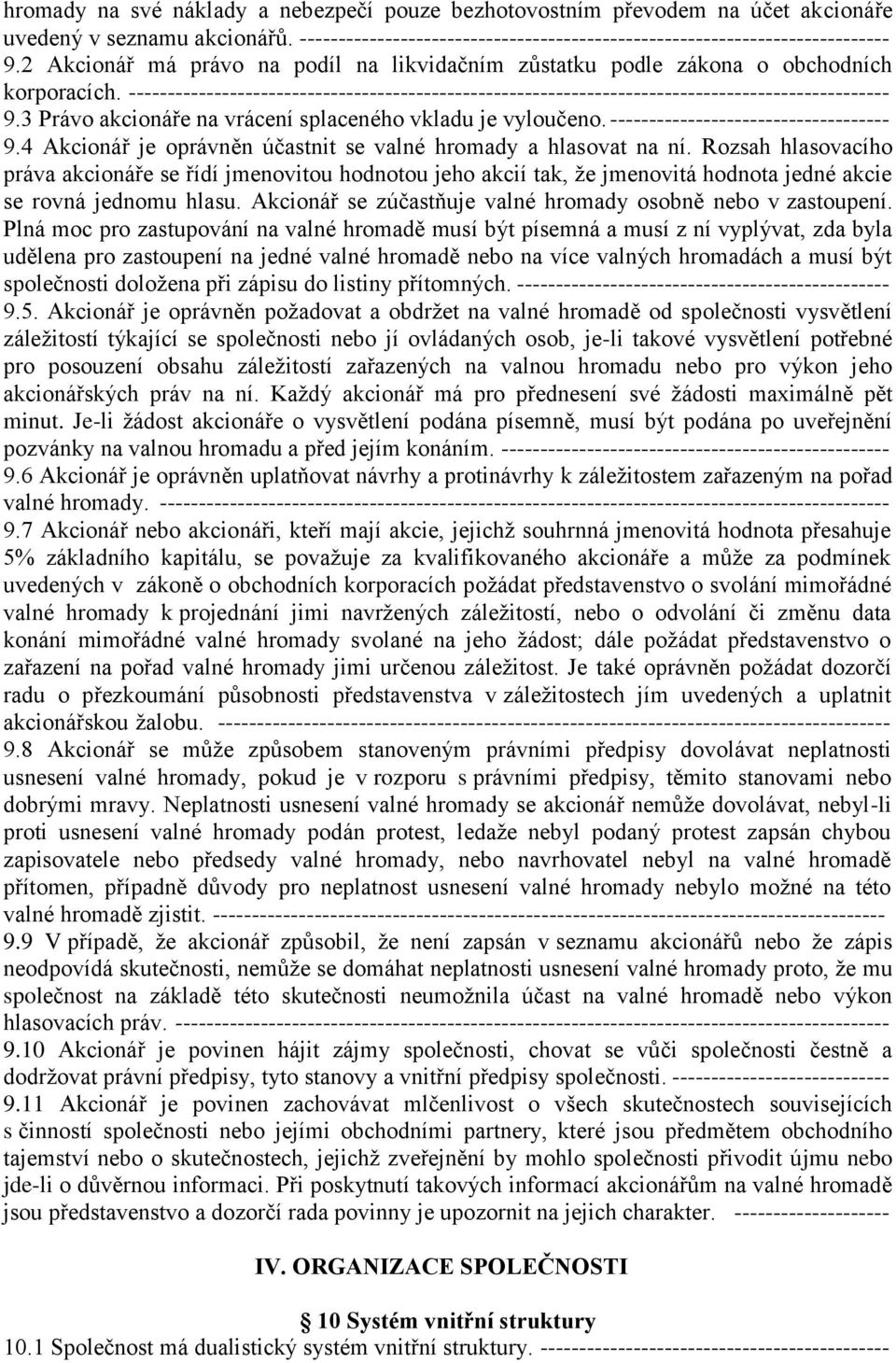 3 Právo akcionáře na vrácení splaceného vkladu je vyloučeno. ------------------------------------ 9.4 Akcionář je oprávněn účastnit se valné hromady a hlasovat na ní.