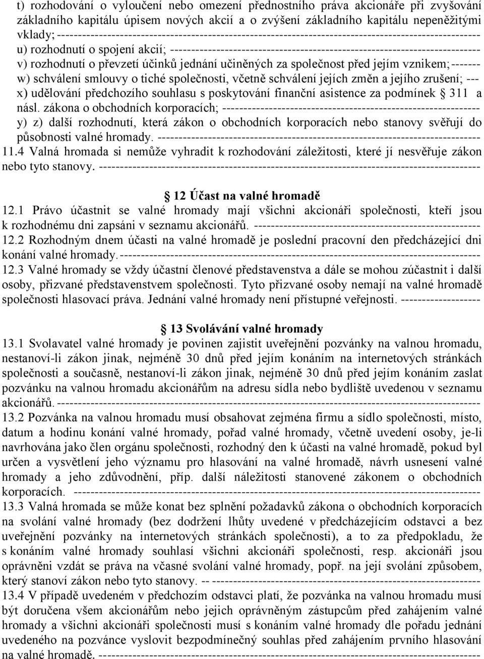 -------------------------------------------------------------------------- v) rozhodnutí o převzetí účinků jednání učiněných za společnost před jejím vznikem; ------- w) schválení smlouvy o tiché