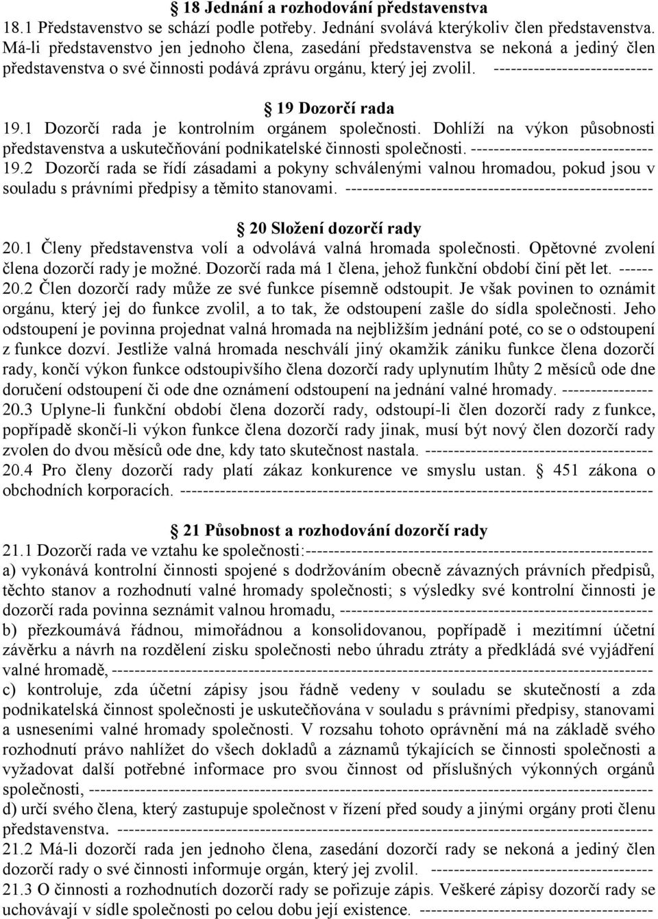 ---------------------------- 19 Dozorčí rada 19.1 Dozorčí rada je kontrolním orgánem společnosti. Dohlíží na výkon působnosti představenstva a uskutečňování podnikatelské činnosti společnosti.
