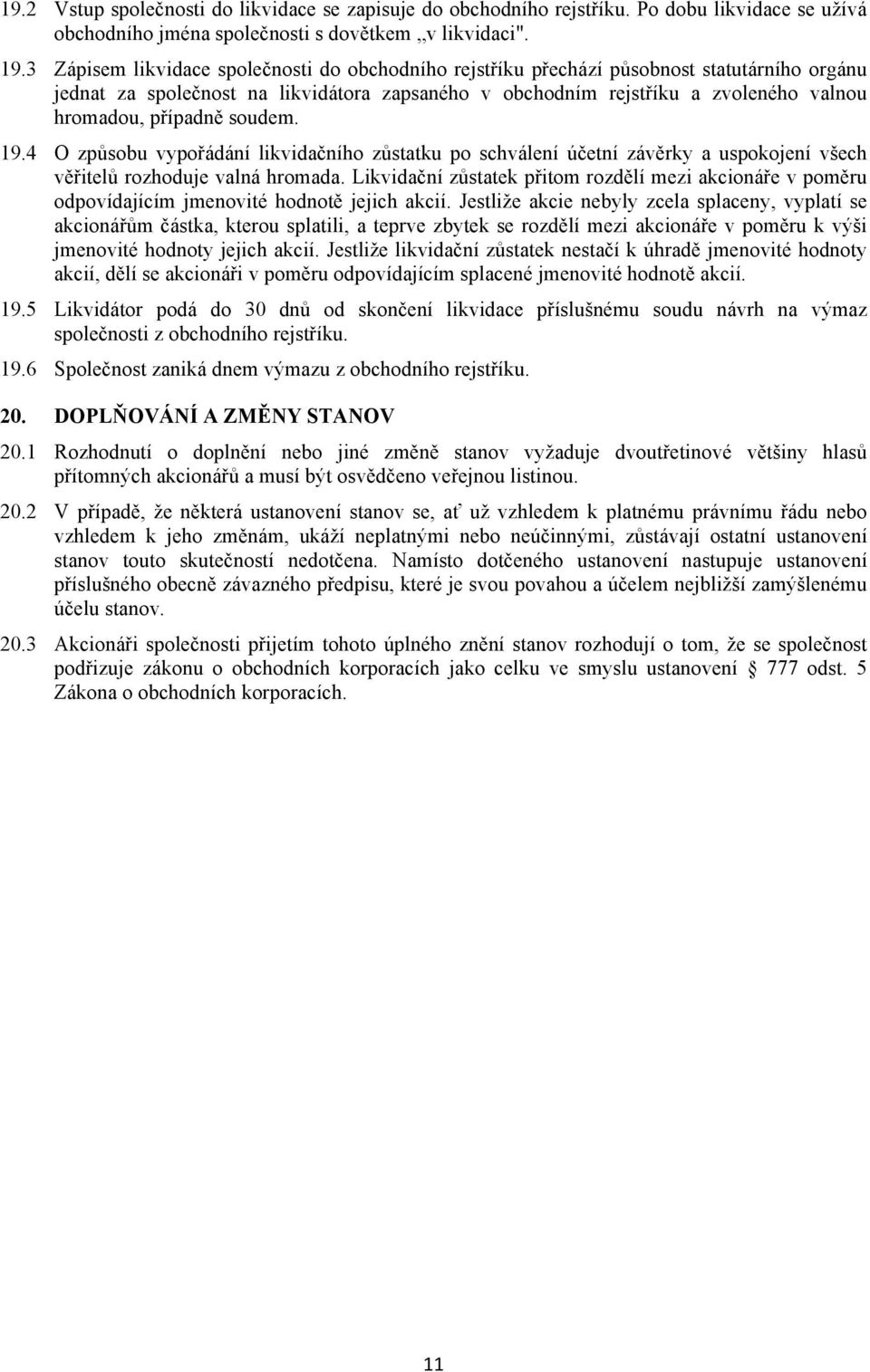 případně soudem. 19.4 O způsobu vypořádání likvidačního zůstatku po schválení účetní závěrky a uspokojení všech věřitelů rozhoduje valná hromada.