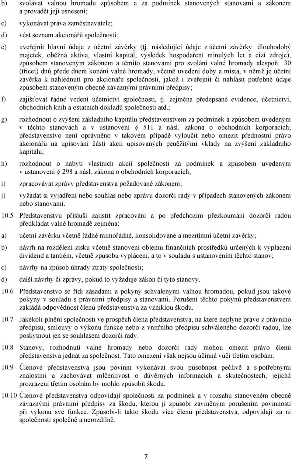 následující údaje z účetní závěrky: dlouhodobý majetek, oběžná aktiva, vlastní kapitál, výsledek hospodaření minulých let a cizí zdroje), způsobem stanoveným zákonem a těmito stanovami pro svolání