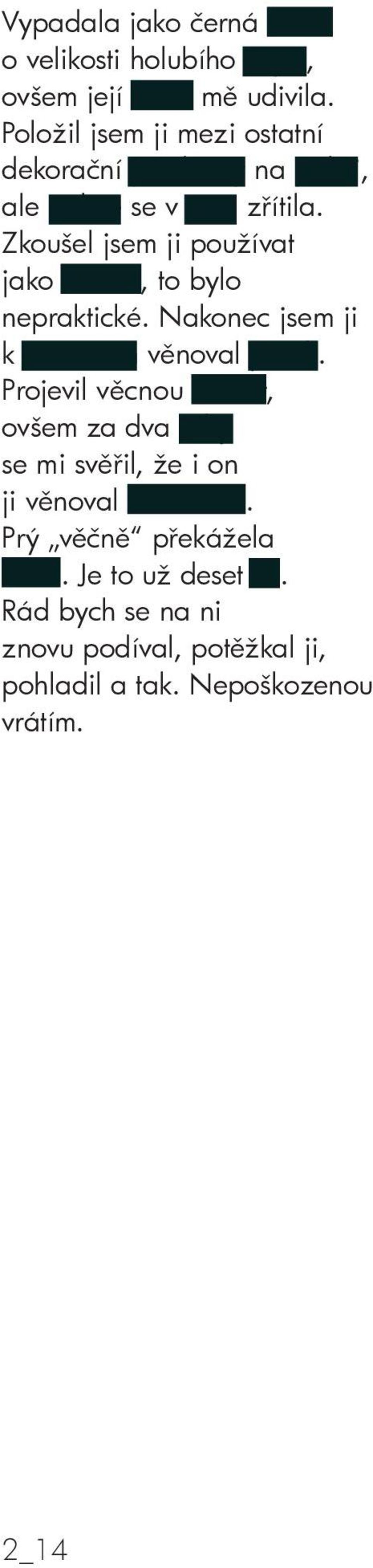 Zkoušel jsem ji používat jako těžítko, to bylo nepraktické. Nakonec jsem ji k Vánocům věnoval příteli.