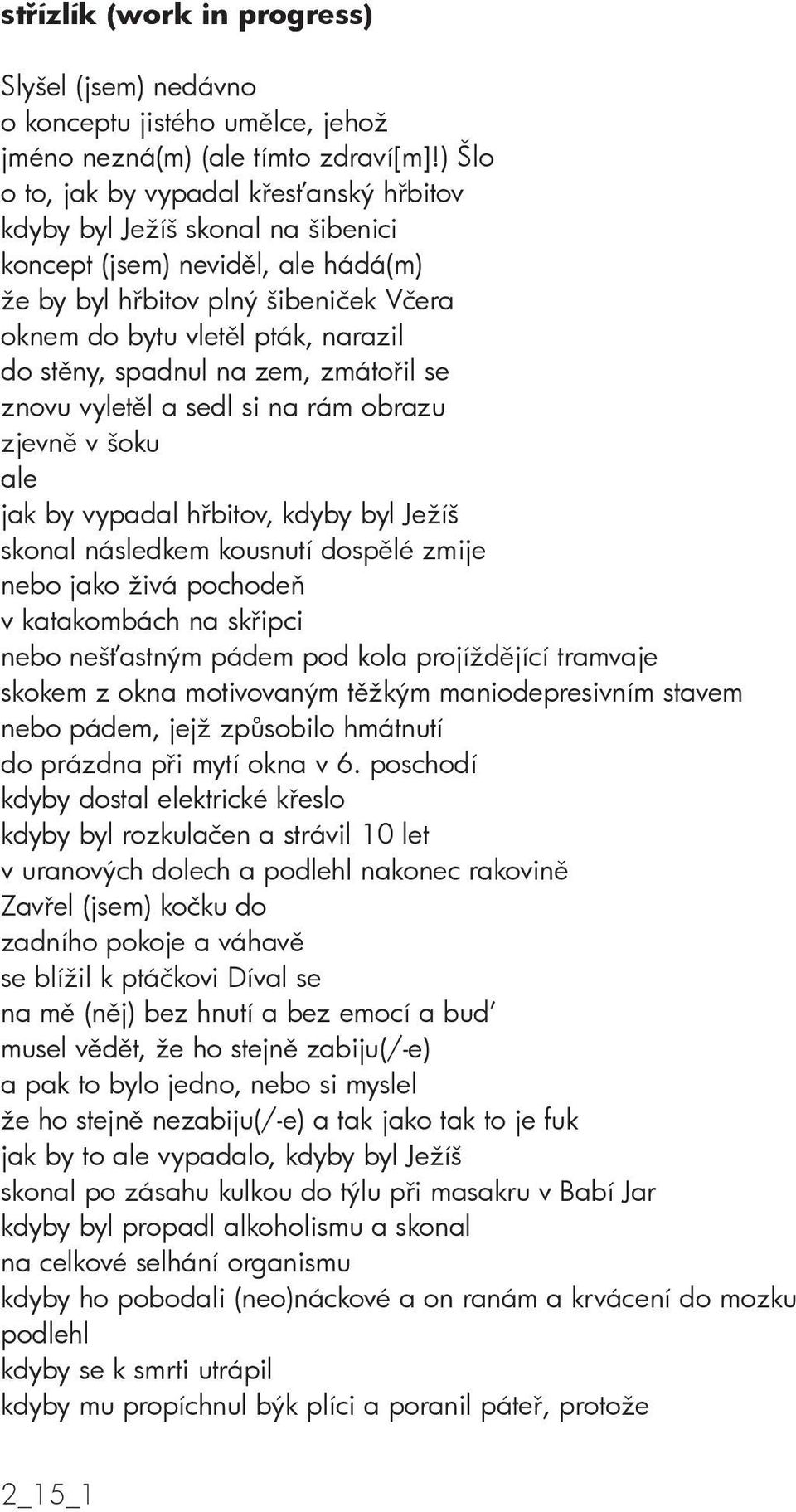 stěny, spadnul na zem, zmátořil se znovu vyletěl a sedl si na rám obrazu zjevně v šoku ale jak by vypadal hřbitov, kdyby byl Ježíš skonal následkem kousnutí dospělé zmije nebo jako živá pochodeň v