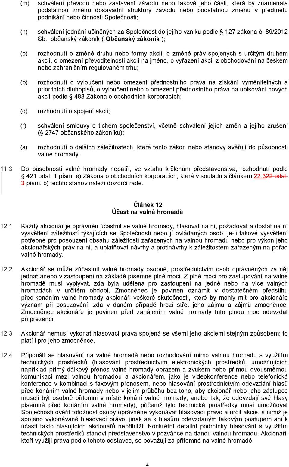 , občanský zákoník ( Občanský zákoník ); (o) (p) (q) (r) (s) rozhodnutí o změně druhu nebo formy akcií, o změně práv spojených s určitým druhem akcií, o omezení převoditelnosti akcií na jméno, o