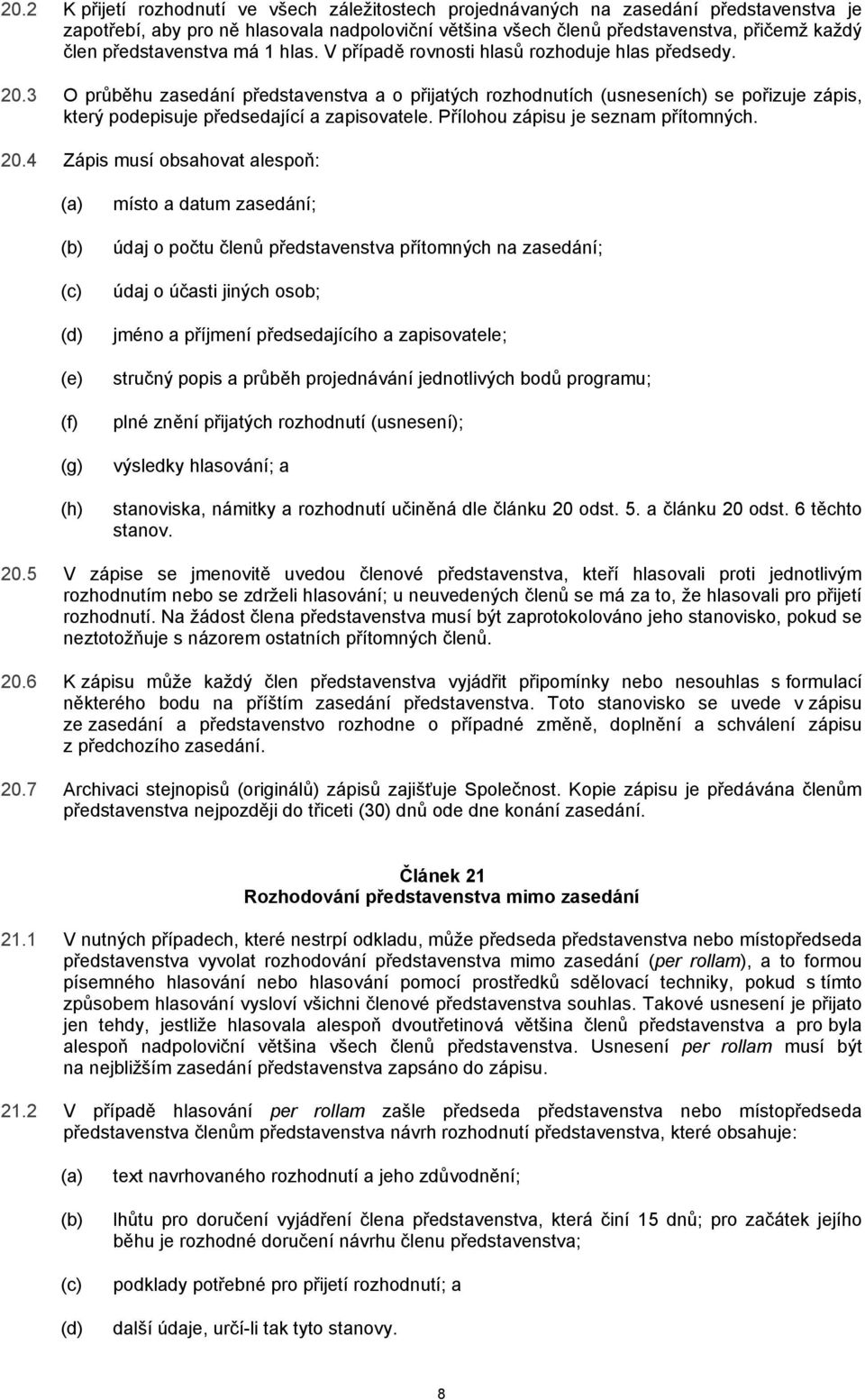 3 O průběhu zasedání představenstva a o přijatých rozhodnutích (usneseních) se pořizuje zápis, který podepisuje předsedající a zapisovatele. Přílohou zápisu je seznam přítomných. 20.