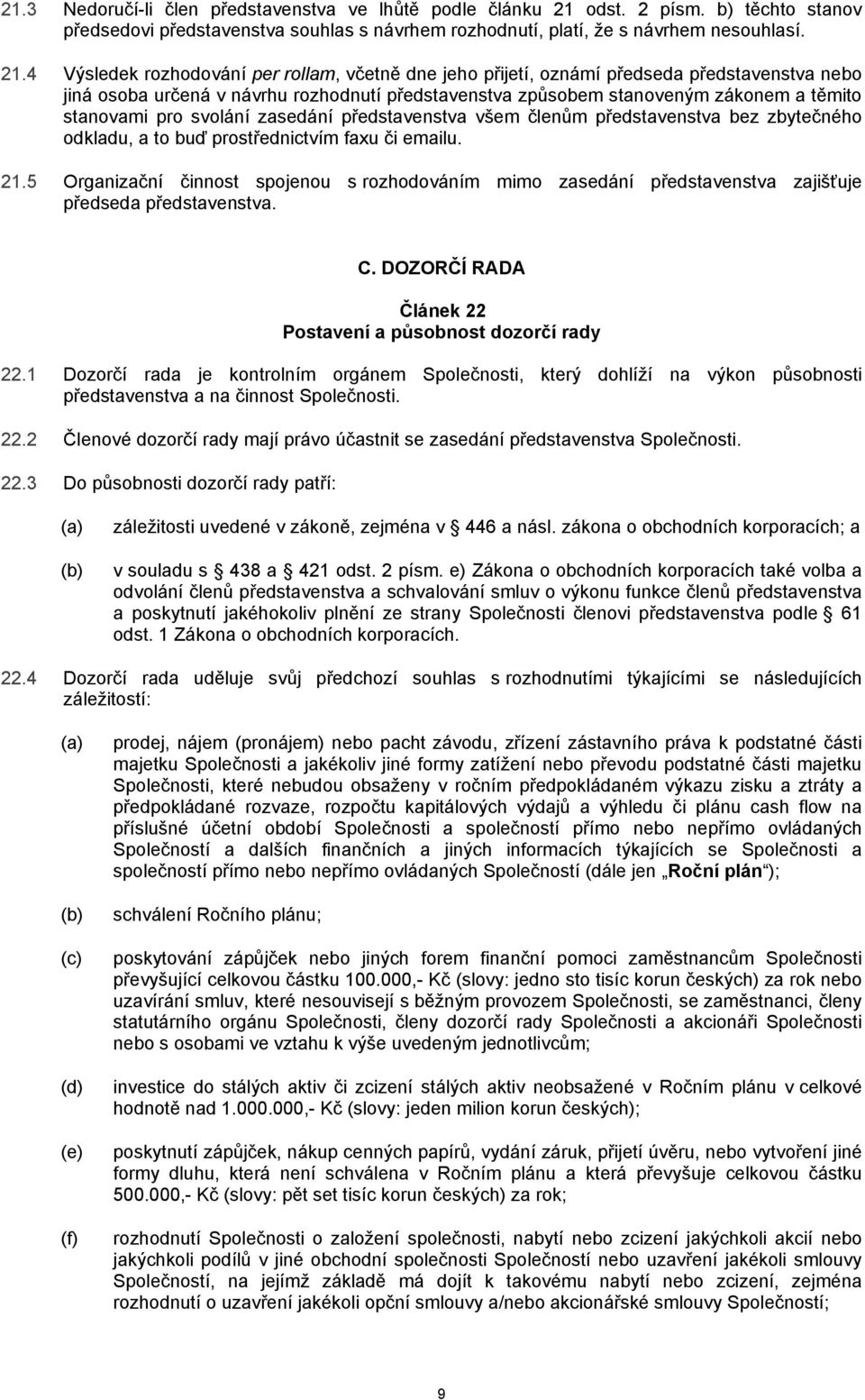 4 Výsledek rozhodování per rollam, včetně dne jeho přijetí, oznámí předseda představenstva nebo jiná osoba určená v návrhu rozhodnutí představenstva způsobem stanoveným zákonem a těmito stanovami pro