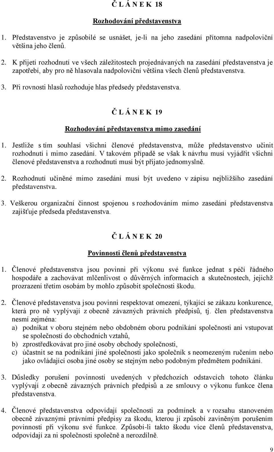 Při rovnosti hlasů rozhoduje hlas předsedy představenstva. Č L Á N E K 19 Rozhodování představenstva mimo zasedání 1.