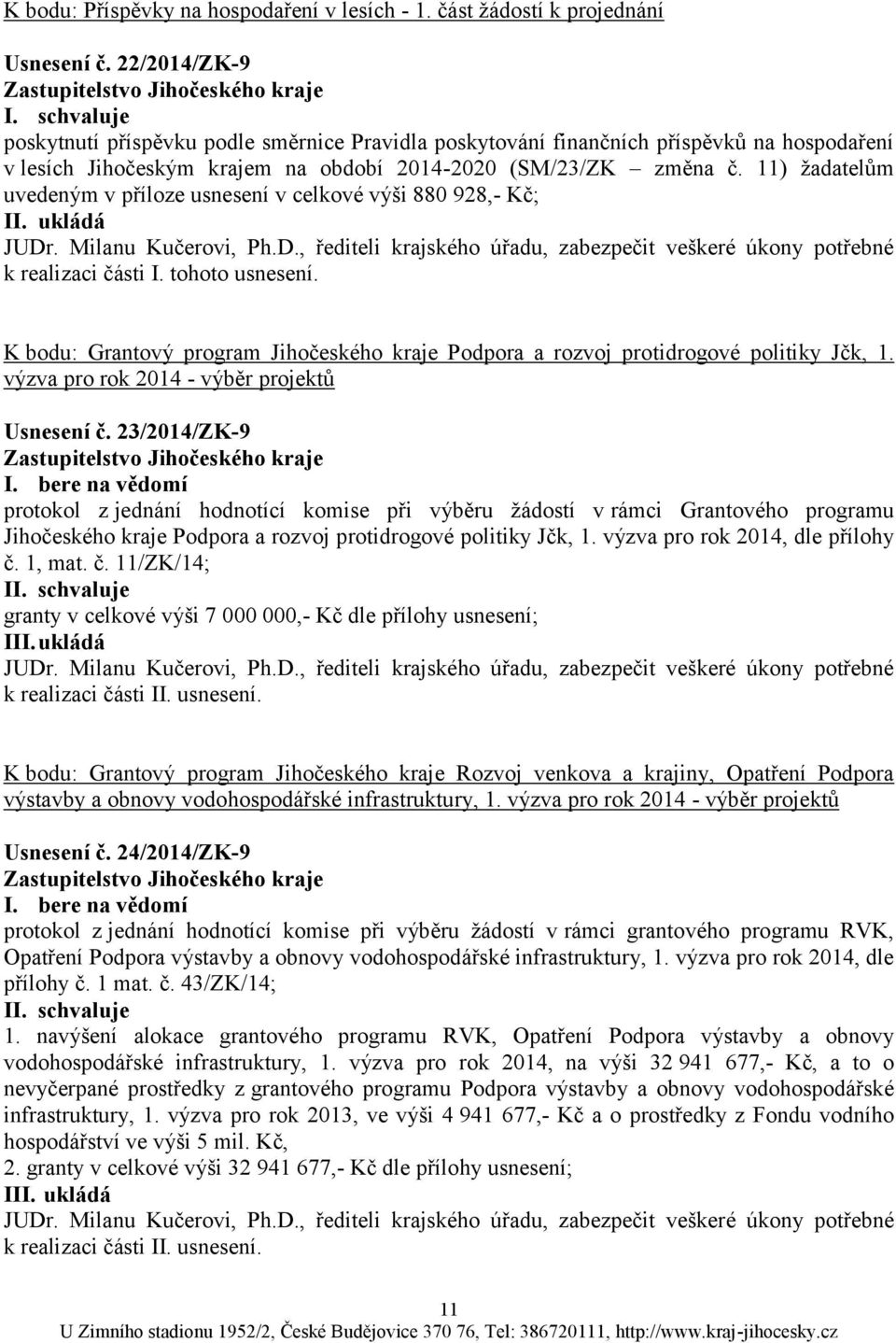 11) ţadatelům uvedeným v příloze usnesení v celkové výši 880 928,- Kč; JUDr. Milanu Kučerovi, Ph.D., řediteli krajského úřadu, zabezpečit veškeré úkony potřebné k realizaci části I. tohoto usnesení.