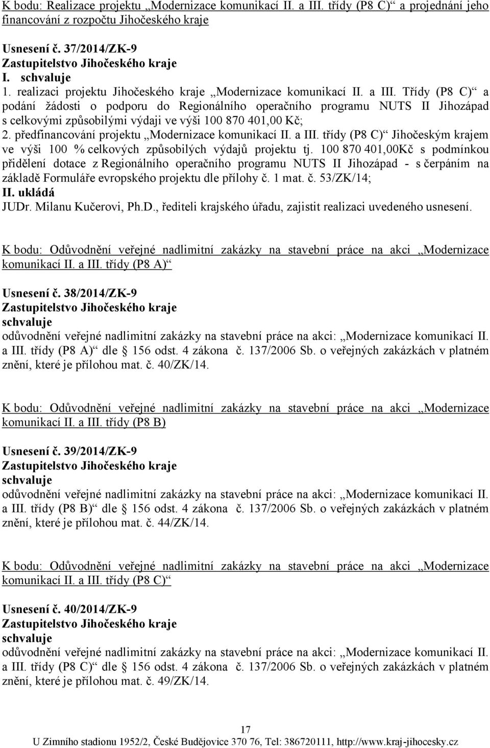 Třídy (P8 C) a podání ţádosti o podporu do Regionálního operačního programu NUTS II Jihozápad s celkovými způsobilými výdaji ve výši 100 870 401,00 Kč; 2.