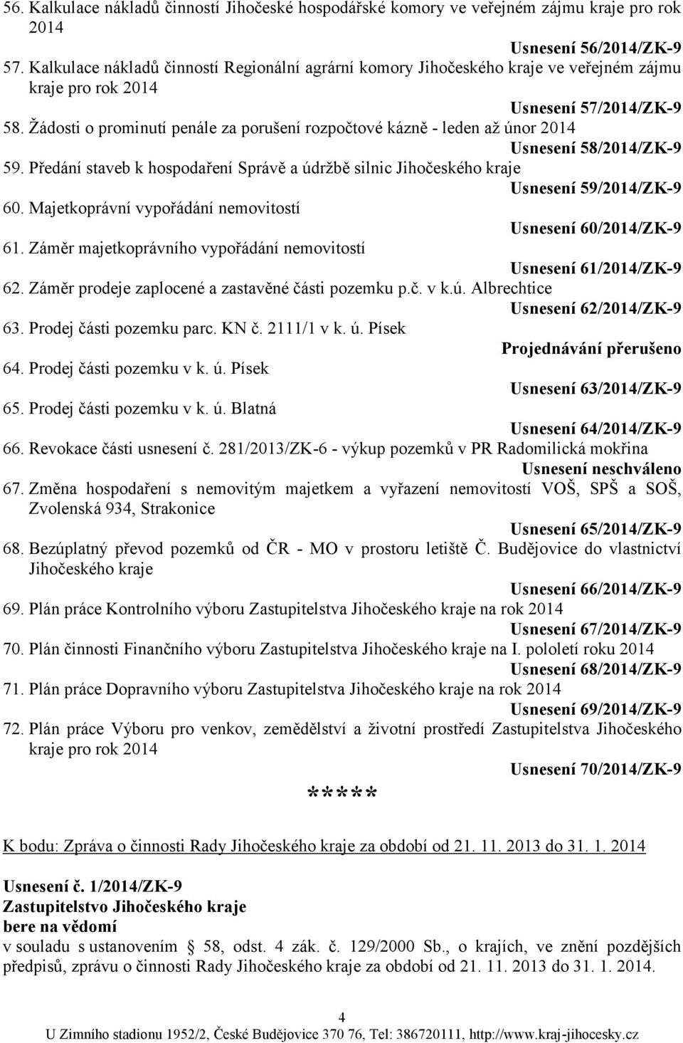 Ţádosti o prominutí penále za porušení rozpočtové kázně - leden aţ únor 2014 Usnesení 58/2014/ZK-9 59. Předání staveb k hospodaření Správě a údrţbě silnic Jihočeského kraje Usnesení 59/2014/ZK-9 60.