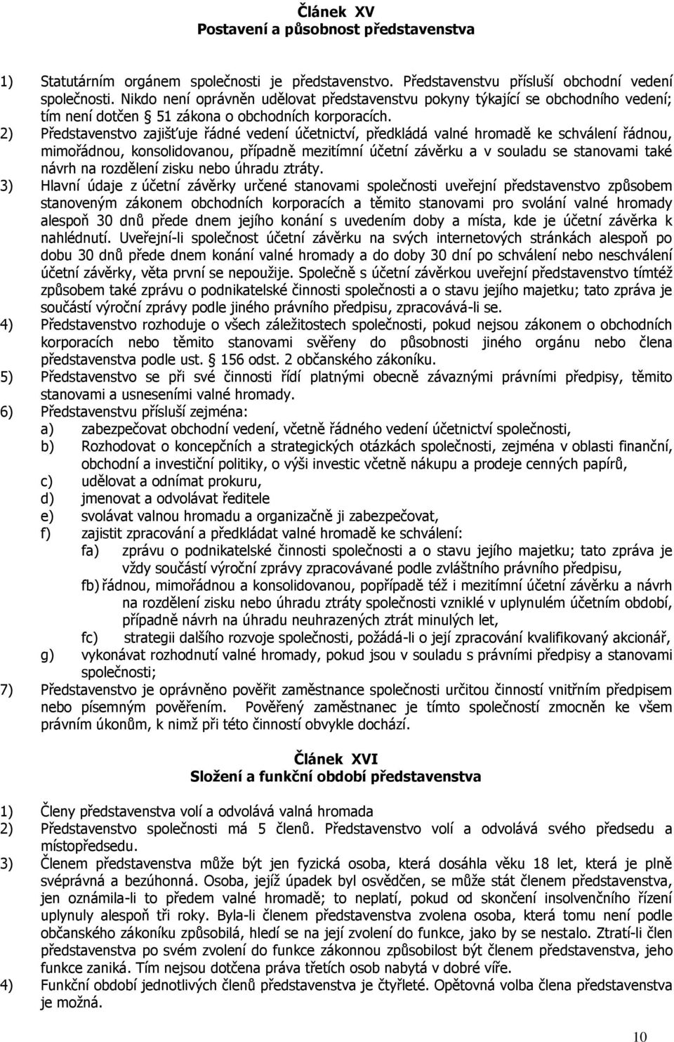 2) Představenstvo zajišťuje řádné vedení účetnictví, předkládá valné hromadě ke schválení řádnou, mimořádnou, konsolidovanou, případně mezitímní účetní závěrku a v souladu se stanovami také návrh na