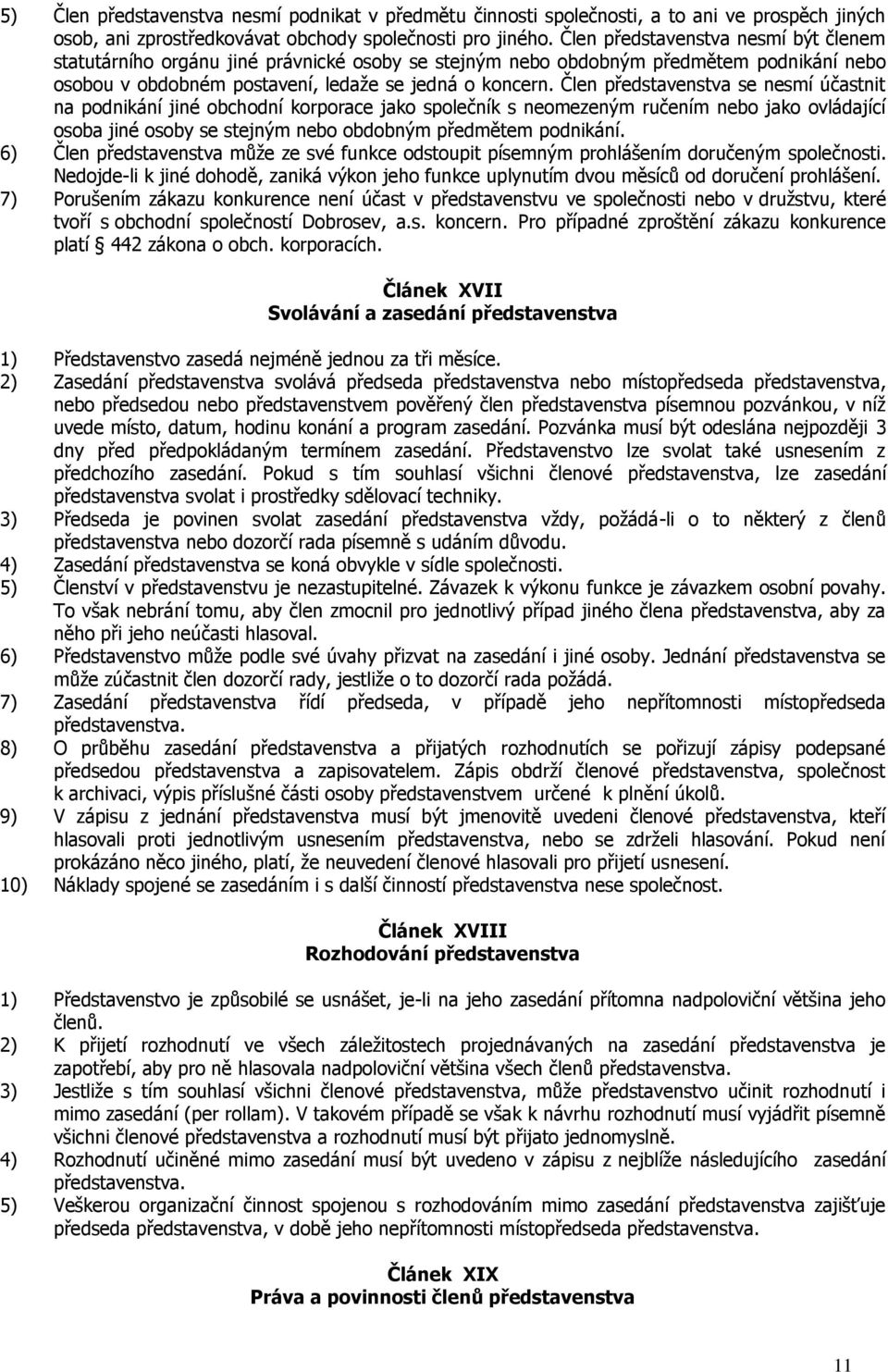 Člen představenstva se nesmí účastnit na podnikání jiné obchodní korporace jako společník s neomezeným ručením nebo jako ovládající osoba jiné osoby se stejným nebo obdobným předmětem podnikání.