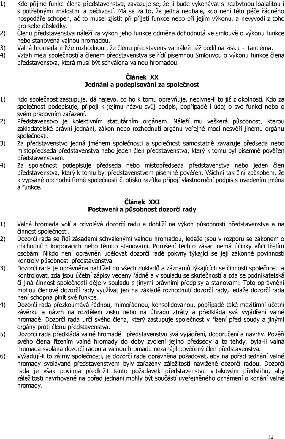 2) Členu představenstva náleží za výkon jeho funkce odměna dohodnutá ve smlouvě o výkonu funkce nebo stanovená valnou hromadou.