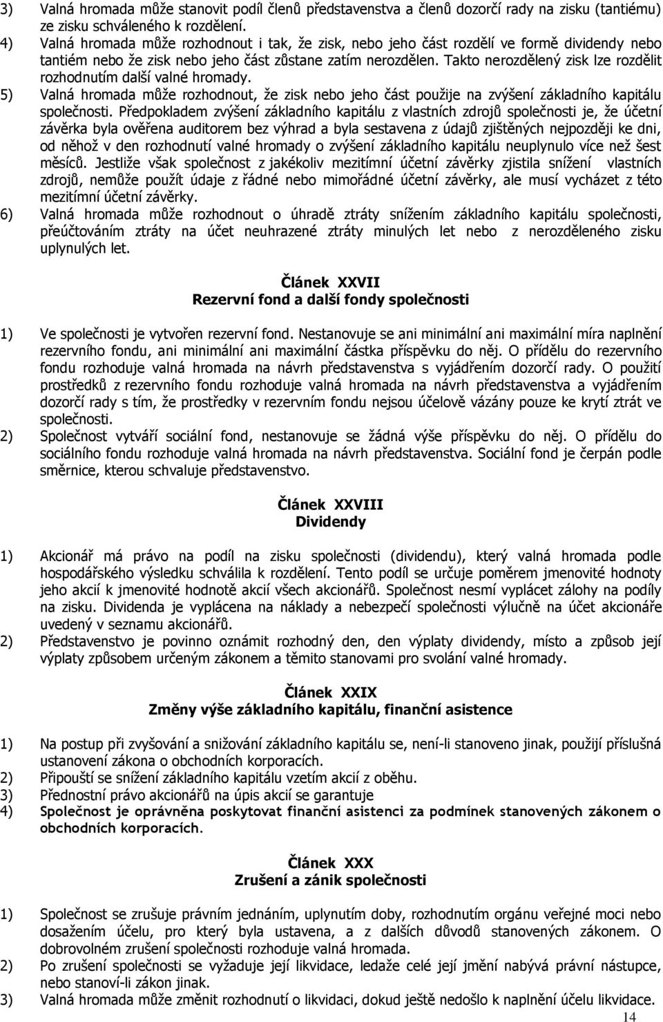 Takto nerozdělený zisk lze rozdělit rozhodnutím další valné hromady. 5) Valná hromada může rozhodnout, že zisk nebo jeho část použije na zvýšení základního kapitálu společnosti.