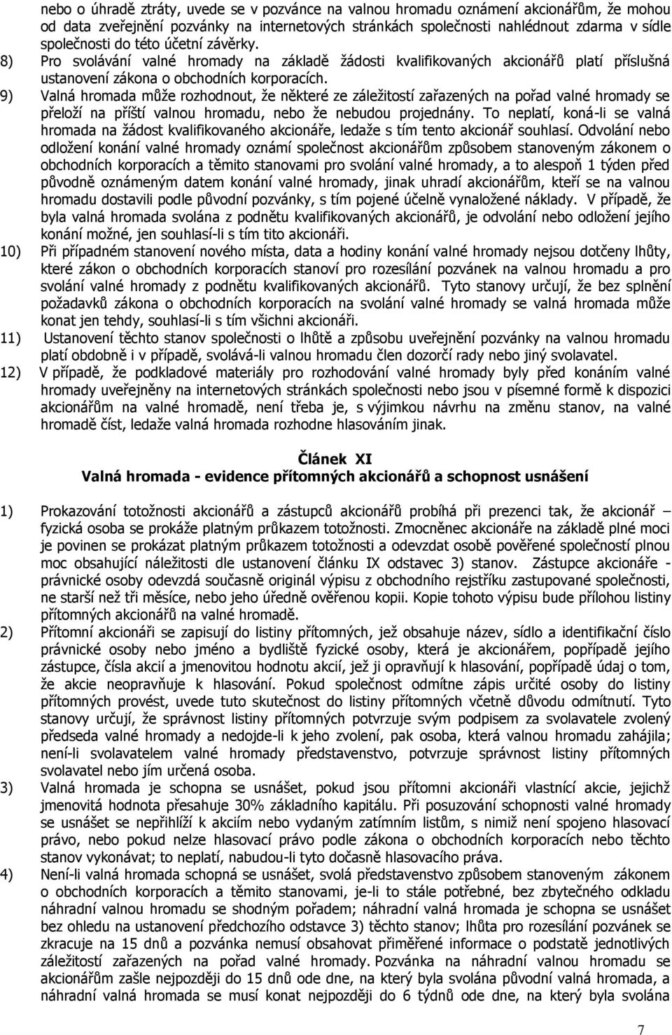 9) Valná hromada může rozhodnout, že některé ze záležitostí zařazených na pořad valné hromady se přeloží na příští valnou hromadu, nebo že nebudou projednány.