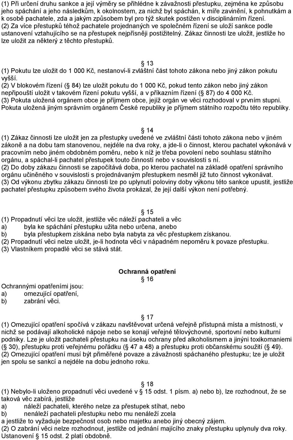 (2) Za více přestupků téhož pachatele projednaných ve společném řízení se uloží sankce podle ustanovení vztahujícího se na přestupek nejpřísněji postižitelný.