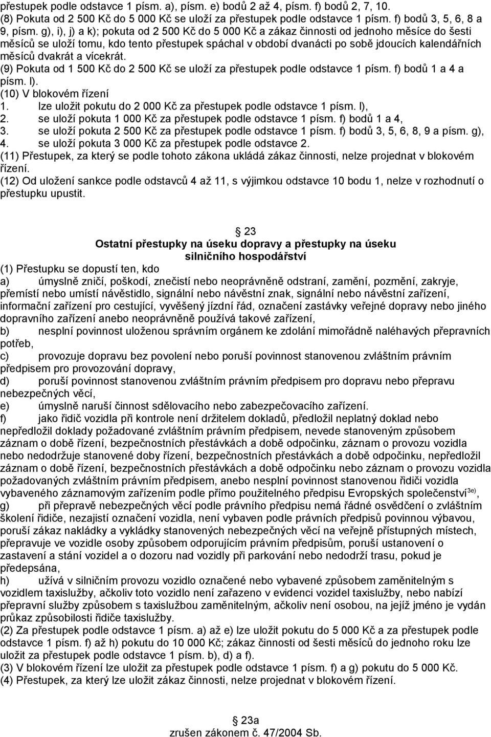 dvakrát a vícekrát. (9) Pokuta od 1 500 Kč do 2 500 Kč se uloží za přestupek podle odstavce 1 písm. f) bodů 1 a 4 a písm. l). (10) V blokovém řízení 1.