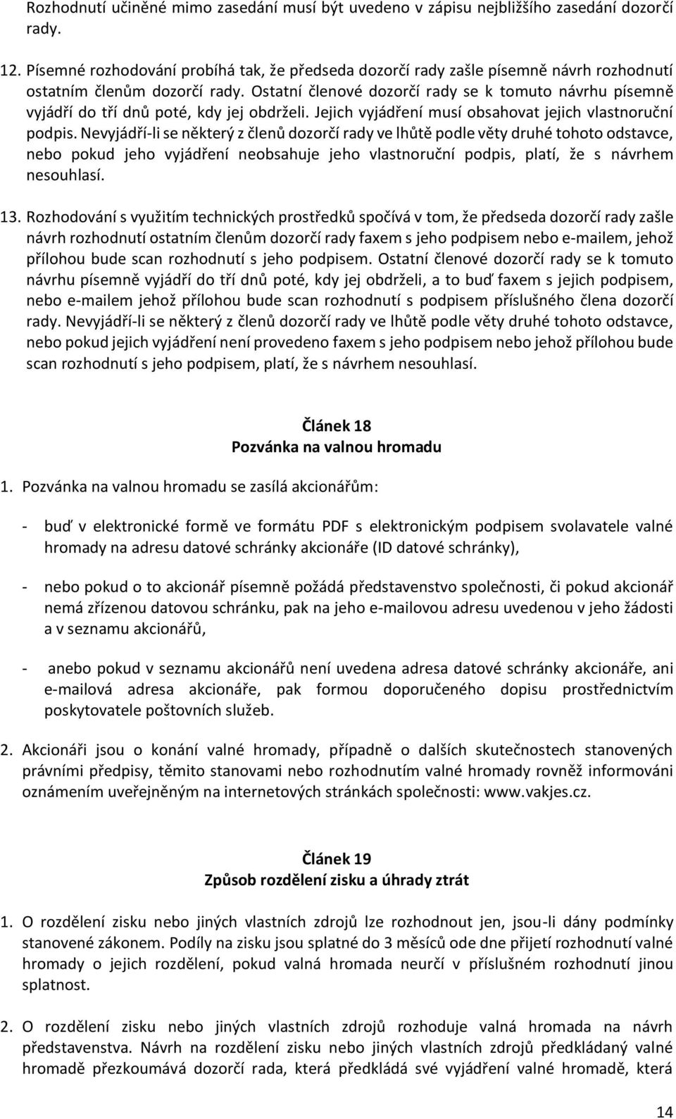 Ostatní členové dozorčí rady se k tomuto návrhu písemně vyjádří do tří dnů poté, kdy jej obdrželi. Jejich vyjádření musí obsahovat jejich vlastnoruční podpis.