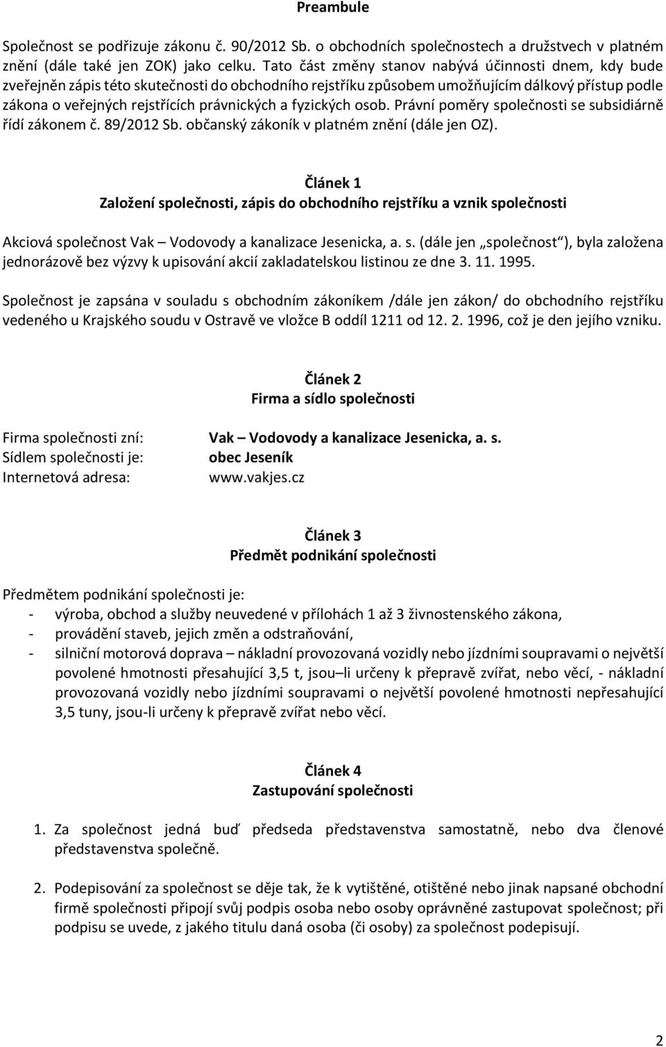 fyzických osob. Právní poměry společnosti se subsidiárně řídí zákonem č. 89/2012 Sb. občanský zákoník v platném znění (dále jen OZ).