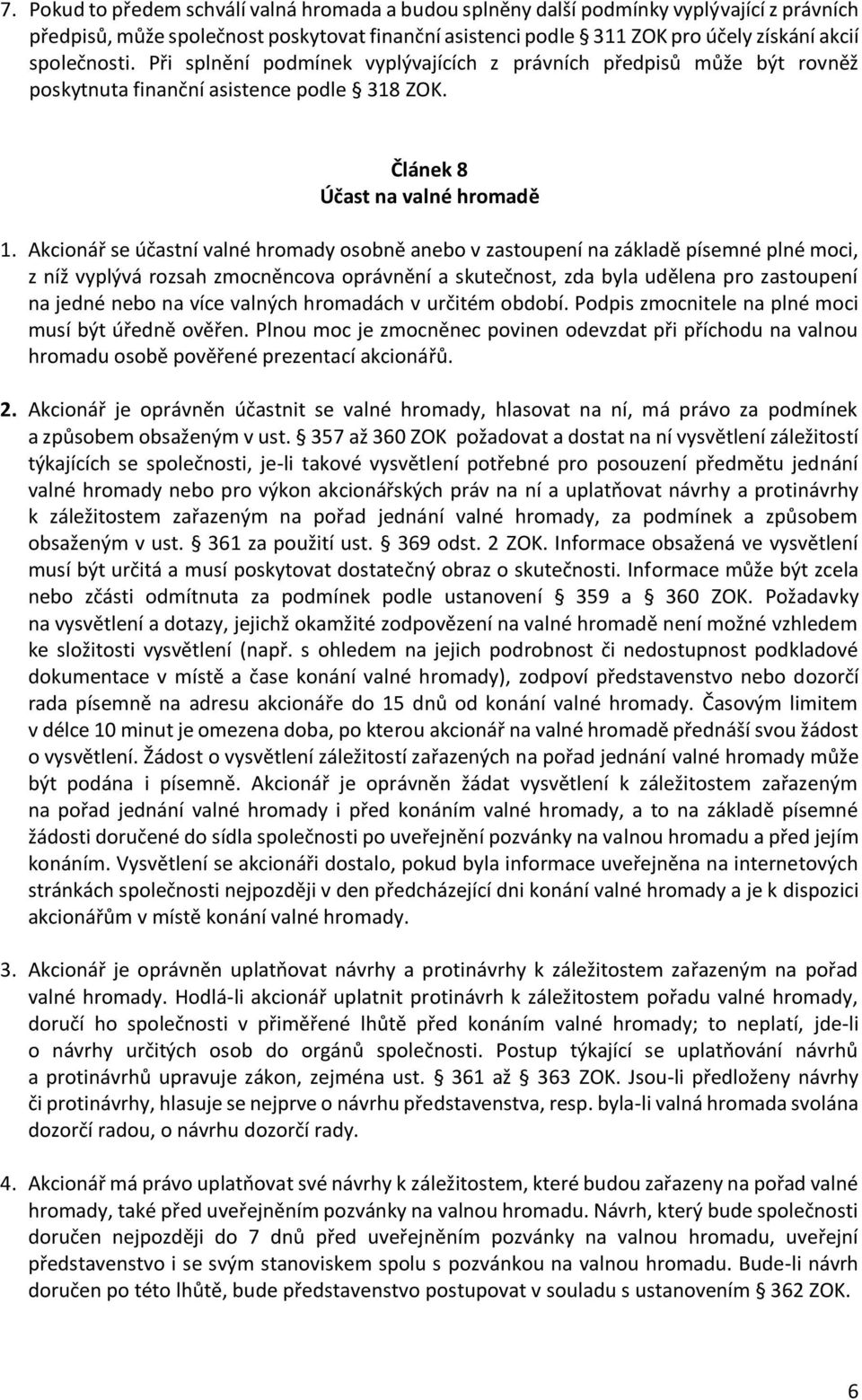 Akcionář se účastní valné hromady osobně anebo v zastoupení na základě písemné plné moci, z níž vyplývá rozsah zmocněncova oprávnění a skutečnost, zda byla udělena pro zastoupení na jedné nebo na