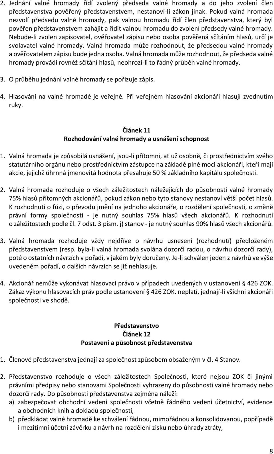 Nebude-li zvolen zapisovatel, ověřovatel zápisu nebo osoba pověřená sčítáním hlasů, určí je svolavatel valné hromady.