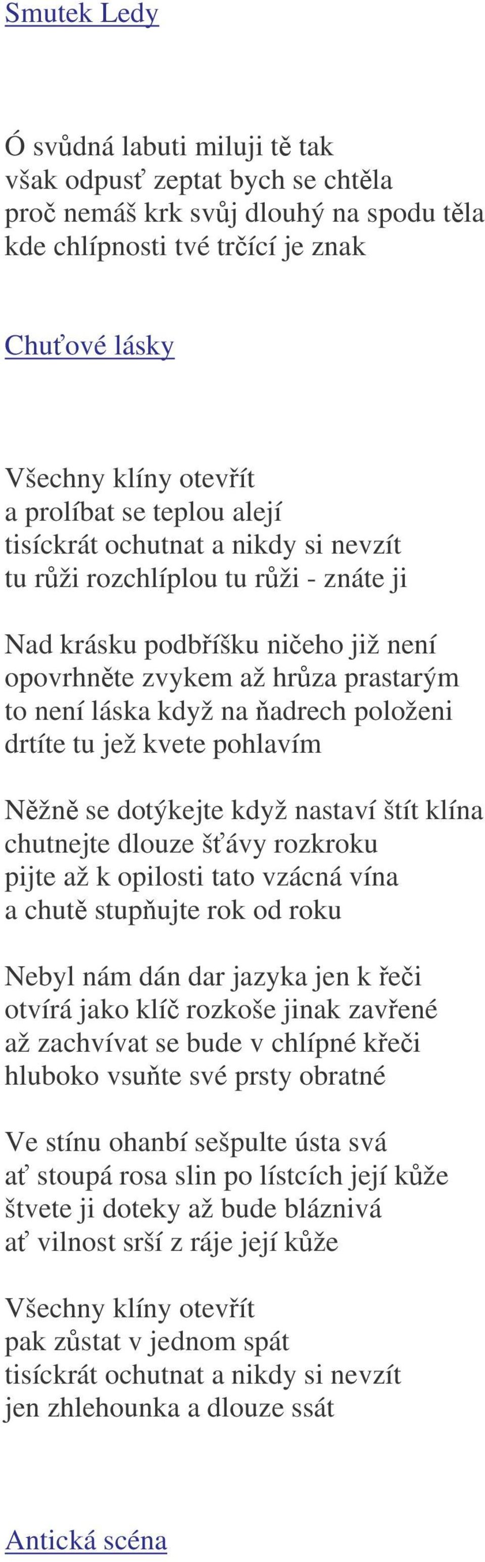 jež kvete pohlavím Nžn se dotýkejte když nastaví štít klína chutnejte dlouze šávy rozkroku pijte až k opilosti tato vzácná vína a chut stupujte rok od roku Nebyl nám dán dar jazyka jen k ei otvírá