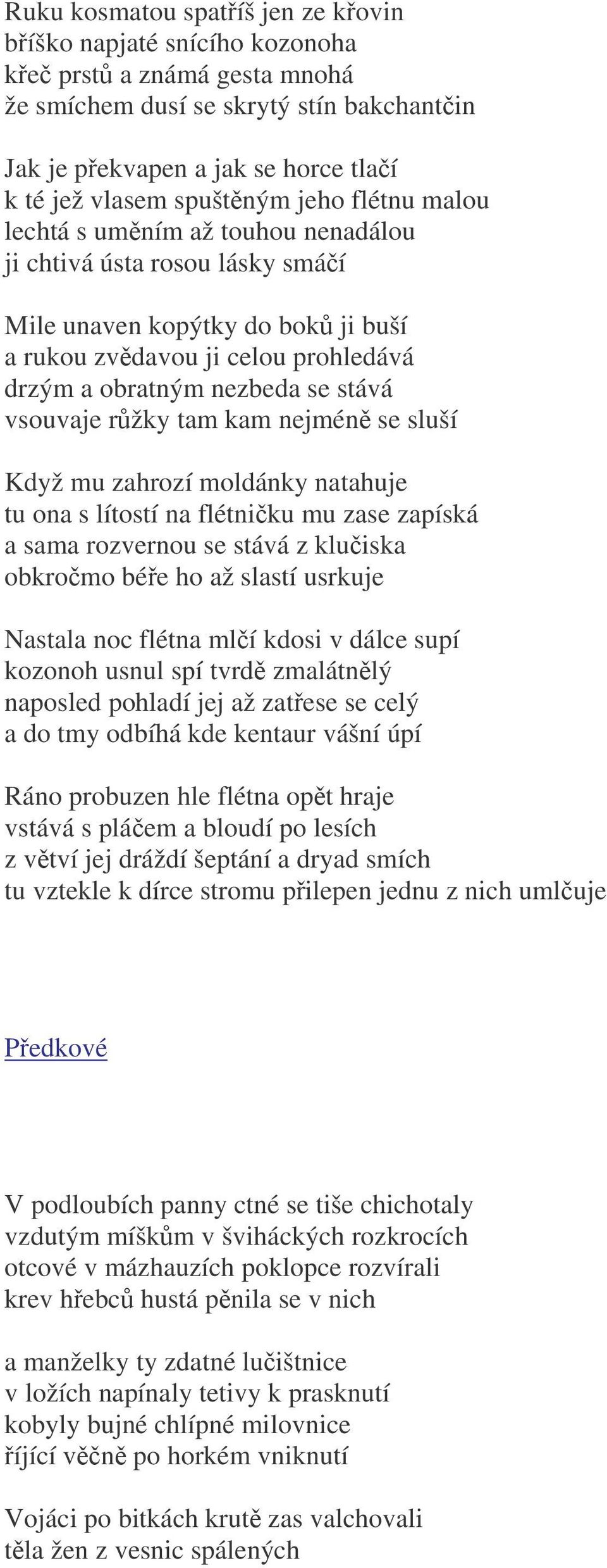 ržky tam kam nejmén se sluší Když mu zahrozí moldánky natahuje tu ona s lítostí na flétniku mu zase zapíská a sama rozvernou se stává z kluiska obkromo bée ho až slastí usrkuje Nastala noc flétna mlí