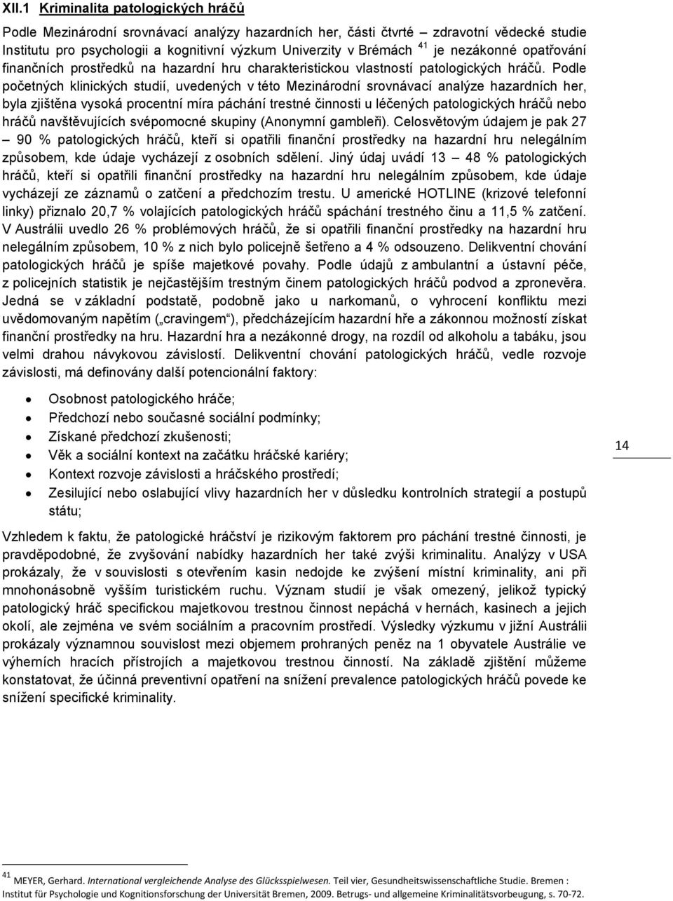 Podle početných klinických studií, uvedených v této Mezinárodní srovnávací analýze hazardních her, byla zjištěna vysoká procentní míra páchání trestné činnosti u léčených patologických hráčů nebo