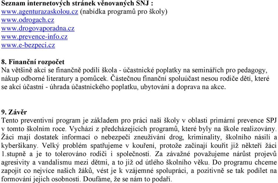 Částečnou finanční spoluúčast nesou rodiče dětí, které se akcí účastní - úhrada účastnického poplatku, ubytování a doprava na akce. 9.